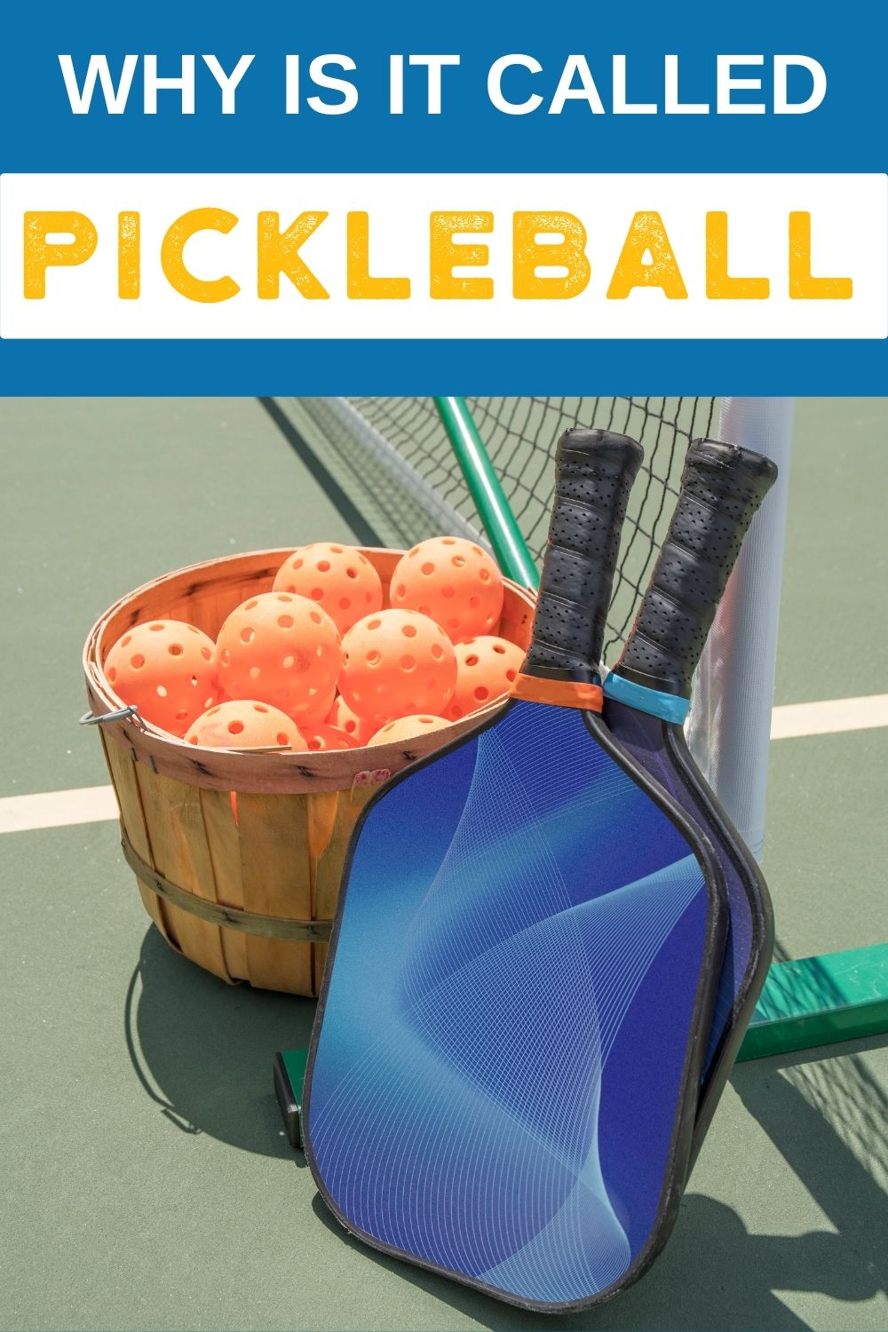 hero image of pickleballs in basket with paddles leaning against net with words why is it called pickleball
